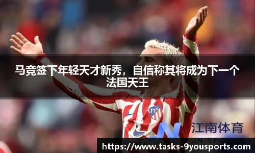 马竞签下年轻天才新秀，自信称其将成为下一个法国天王