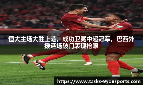 恒大主场大胜上港，成功卫冕中超冠军，巴西外援连场破门表现抢眼