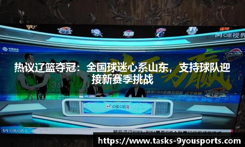 热议辽篮夺冠：全国球迷心系山东，支持球队迎接新赛季挑战