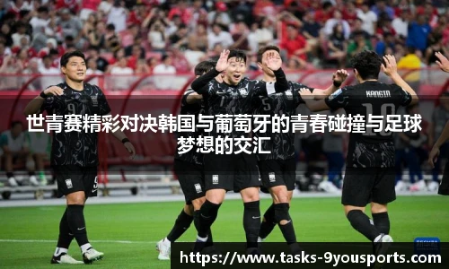 世青赛精彩对决韩国与葡萄牙的青春碰撞与足球梦想的交汇