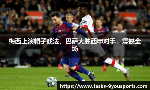 梅西上演帽子戏法，巴萨大胜西甲对手，震撼全场