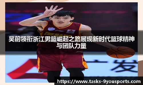 吴前领衔浙江男篮崛起之路展现新时代篮球精神与团队力量