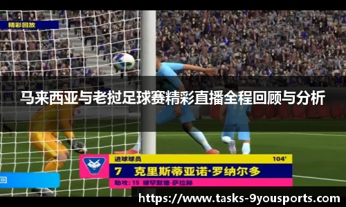 马来西亚与老挝足球赛精彩直播全程回顾与分析