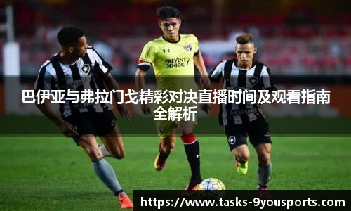 巴伊亚与弗拉门戈精彩对决直播时间及观看指南全解析