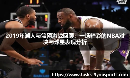 2019年湖人与篮网激战回顾：一场精彩的NBA对决与球星表现分析